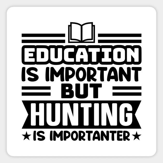 Education is important, but hunting is importanter Magnet by colorsplash